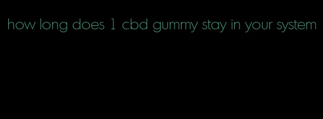 how long does 1 cbd gummy stay in your system