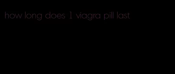 how long does 1 viagra pill last