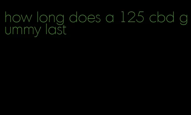 how long does a 125 cbd gummy last