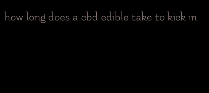 how long does a cbd edible take to kick in