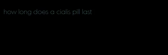how long does a cialis pill last