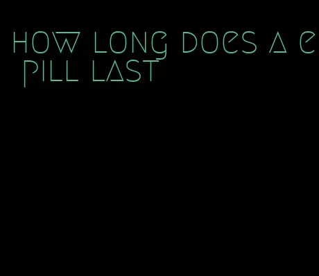 how long does a e pill last