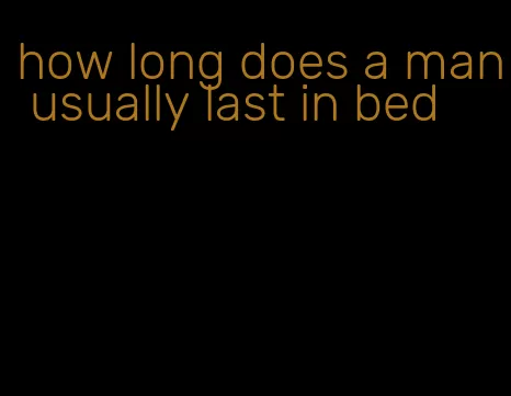 how long does a man usually last in bed