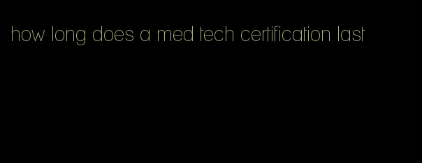 how long does a med tech certification last
