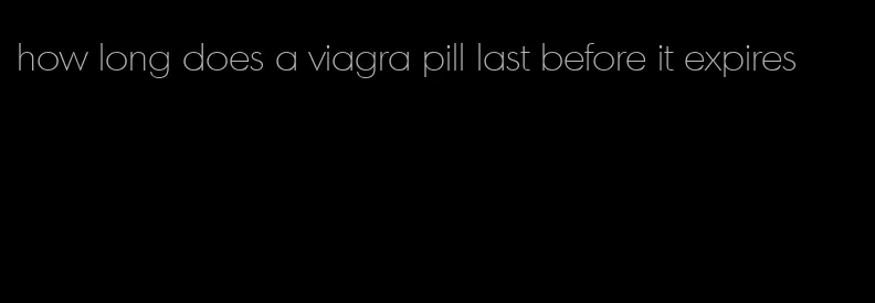 how long does a viagra pill last before it expires