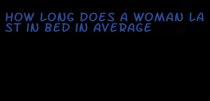 how long does a woman last in bed in average