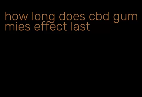 how long does cbd gummies effect last
