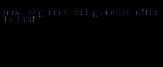 how long does cbd gummies effects last