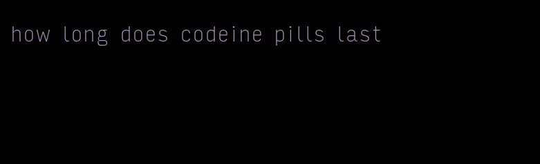 how long does codeine pills last