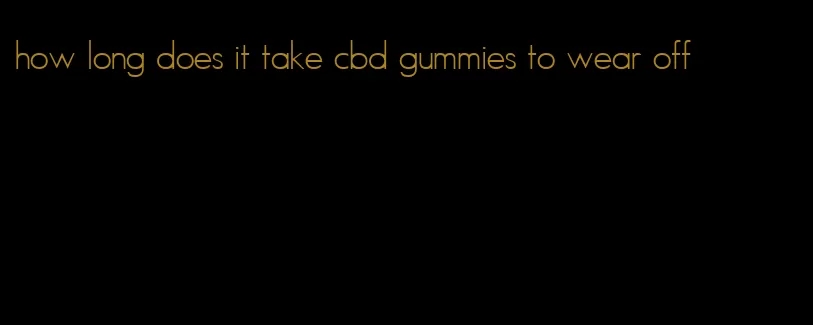 how long does it take cbd gummies to wear off