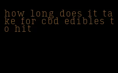 how long does it take for cbd edibles to hit