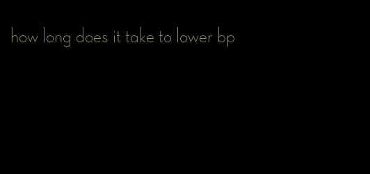 how long does it take to lower bp