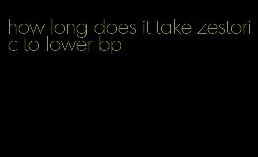 how long does it take zestoric to lower bp