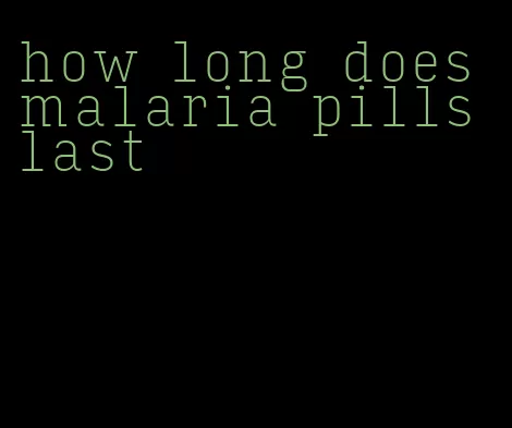 how long does malaria pills last