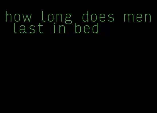 how long does men last in bed