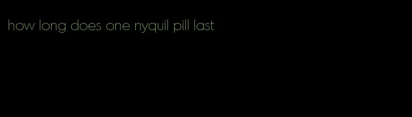 how long does one nyquil pill last