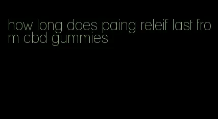 how long does paing releif last from cbd gummies