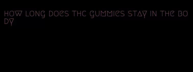how long does thc gummies stay in the body