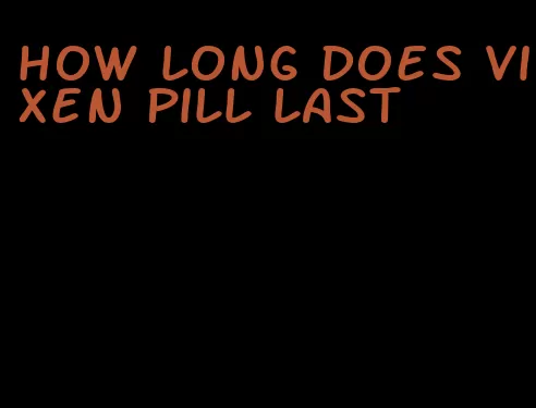 how long does vixen pill last