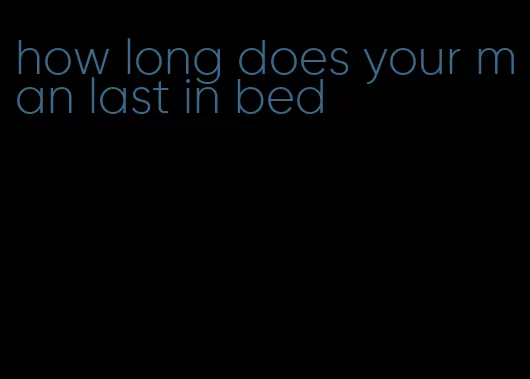 how long does your man last in bed