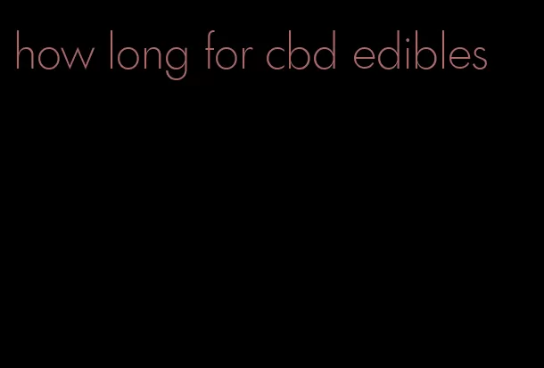 how long for cbd edibles