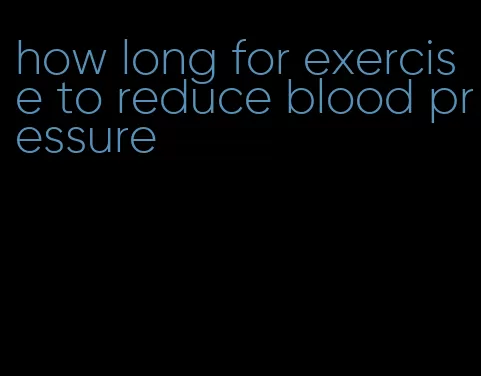how long for exercise to reduce blood pressure