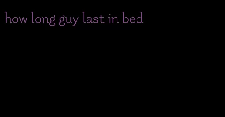 how long guy last in bed