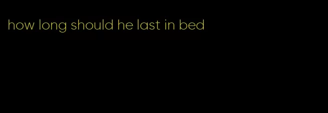 how long should he last in bed