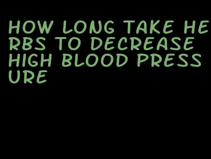 how long take herbs to decrease high blood pressure