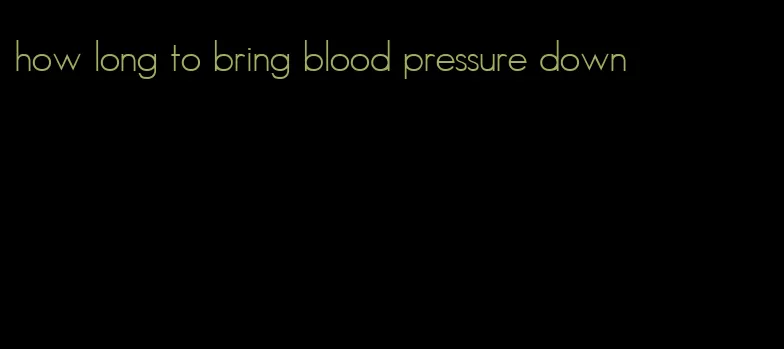how long to bring blood pressure down
