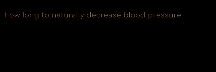 how long to naturally decrease blood pressure