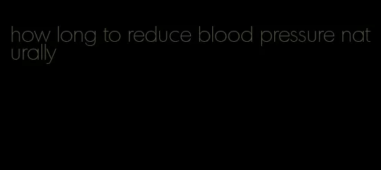 how long to reduce blood pressure naturally