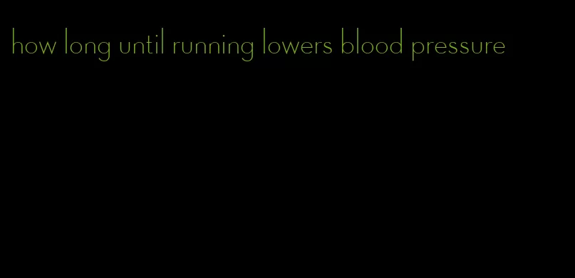 how long until running lowers blood pressure