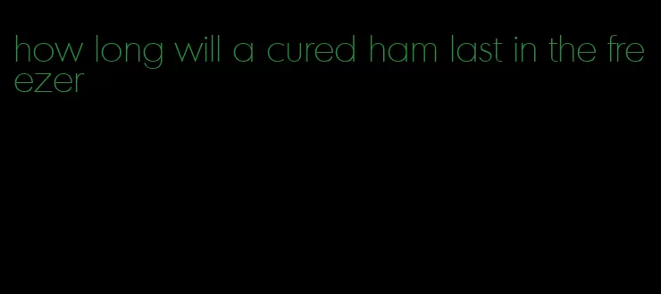 how long will a cured ham last in the freezer