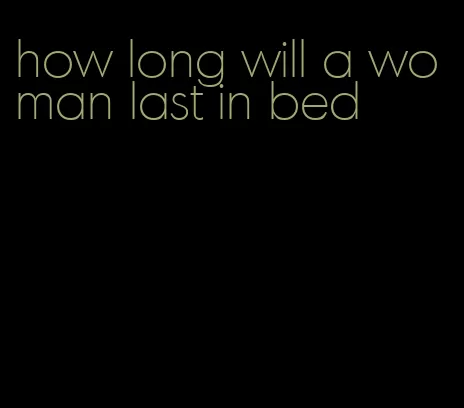 how long will a woman last in bed
