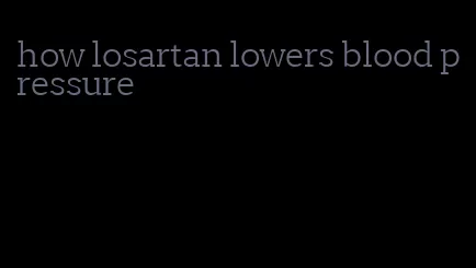 how losartan lowers blood pressure