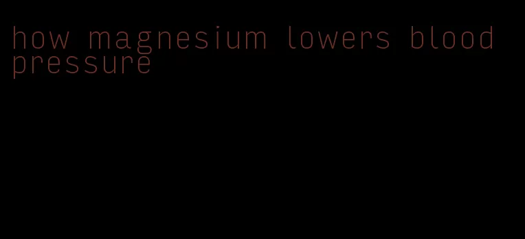 how magnesium lowers blood pressure