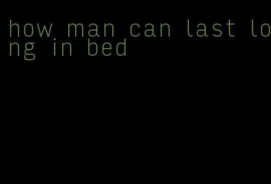 how man can last long in bed