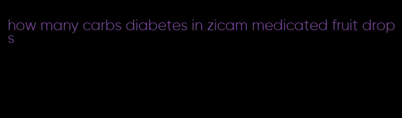 how many carbs diabetes in zicam medicated fruit drops
