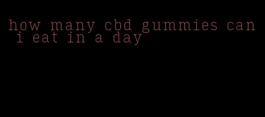 how many cbd gummies can i eat in a day