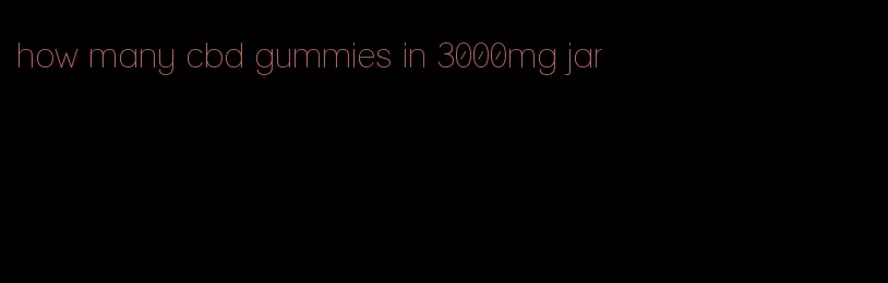 how many cbd gummies in 3000mg jar