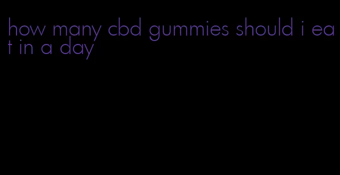 how many cbd gummies should i eat in a day