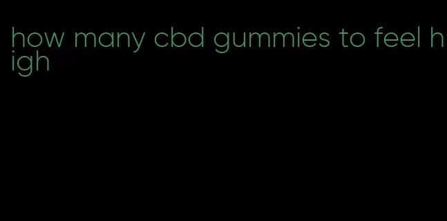 how many cbd gummies to feel high