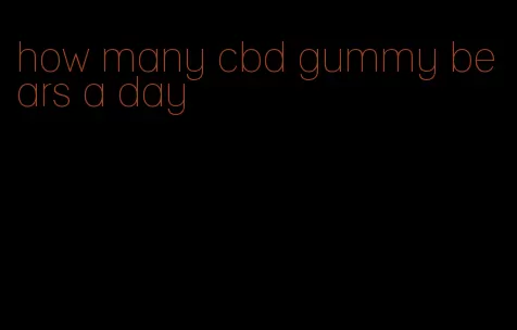 how many cbd gummy bears a day