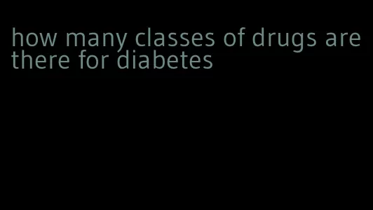how many classes of drugs are there for diabetes