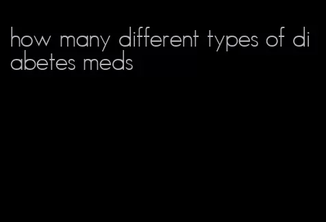 how many different types of diabetes meds