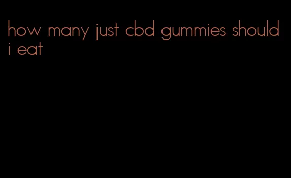 how many just cbd gummies should i eat