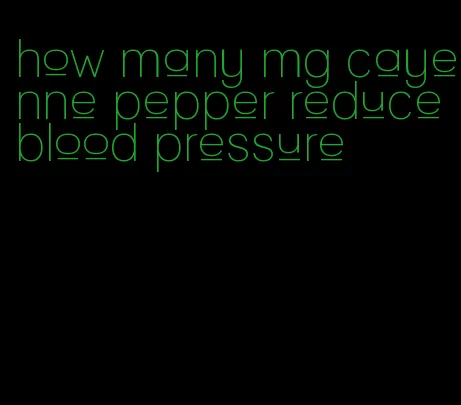 how many mg cayenne pepper reduce blood pressure