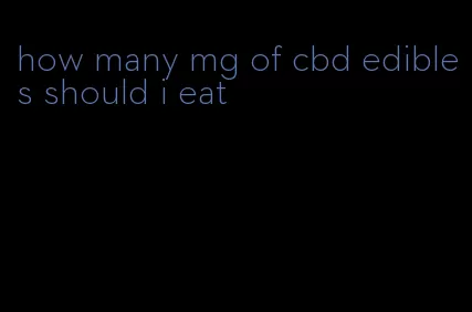 how many mg of cbd edibles should i eat