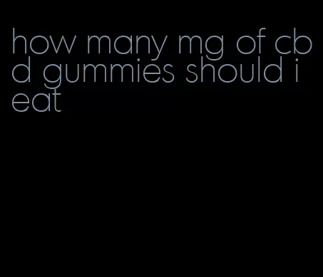 how many mg of cbd gummies should i eat